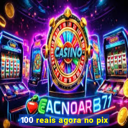 100 reais agora no pix